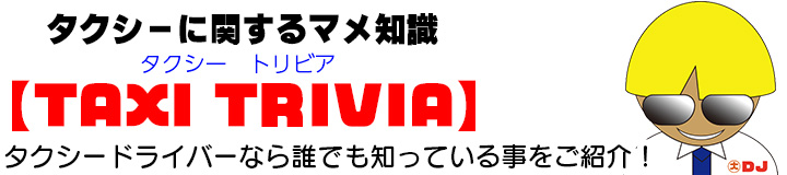 【TAXI TRIVIA】 タクシーマメ知識